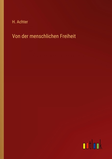 Von der menschlichen Freiheit - H. Achter