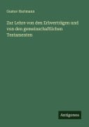 Cover-Bild zum Titel 'Zur Lehre von den Erbverträgen und von den gemeinschaftlichen Testamenten' von 'Gustav Hartmann'