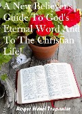 Cover-Bild zum Titel 'A New Believer's Guide To God's Eternal Word And To The Christian Life! (The Practical Helps Library, #26)' von 'Roger Henri Trepanier'