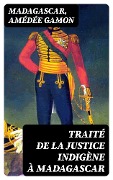Cover-Bild zum Titel 'Traité de la justice indigène à Madagascar' von 'Madagascar, Amédée Gamon'