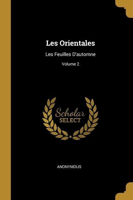 Les Orientales: Les Feuilles D'automne; Volume 2 - Anonymous