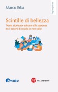 Scintille di bellezza. Trenta storie per educare alla speranza tra i banchi di scuola (e non solo) - Marco Erba