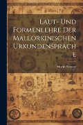 Laut- und Formenlehre der Mallorkinischen Urkundensprache - Martin Niepage