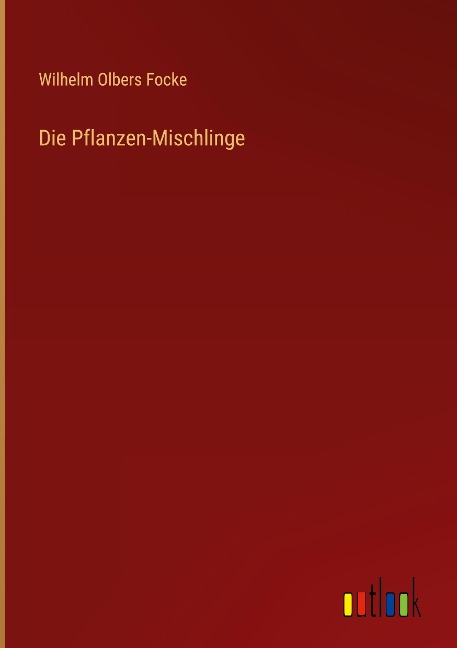Die Pflanzen-Mischlinge - Wilhelm Olbers Focke