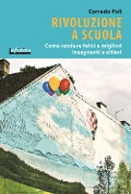 Rivoluzione a scuola. Come rendere felici e migliori insegnanti e allievi - Corrado Poli
