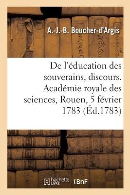 De l'éducation des souverains ou des princes destinés à l'être, discours - André-Jean-Baptiste Boucher-d'Argis