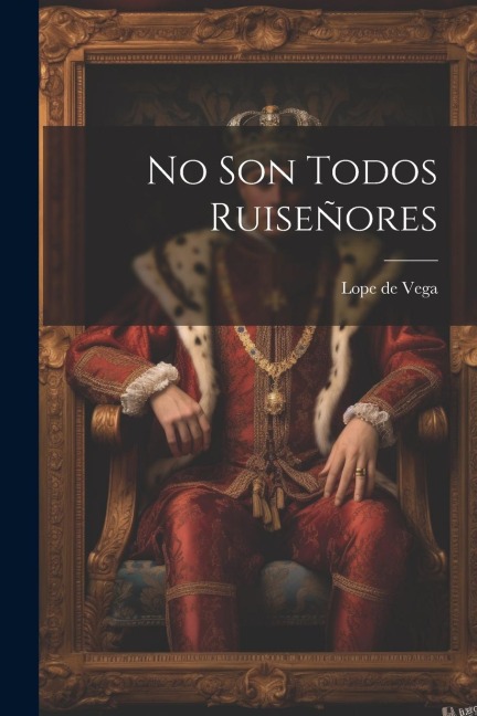 No Son Todos Ruiseñores - Lope De Vega