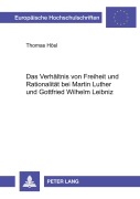 Cover-Bild zum Titel 'Das Verhältnis von Freiheit und Rationalität bei Martin Luther und Gottfried Wilhelm Leibniz' von 'Thomas Hösl'
