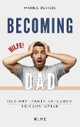 Becoming Dad: Der Anti-Panik Ratgeber für Erstväter - Jovicic Marko