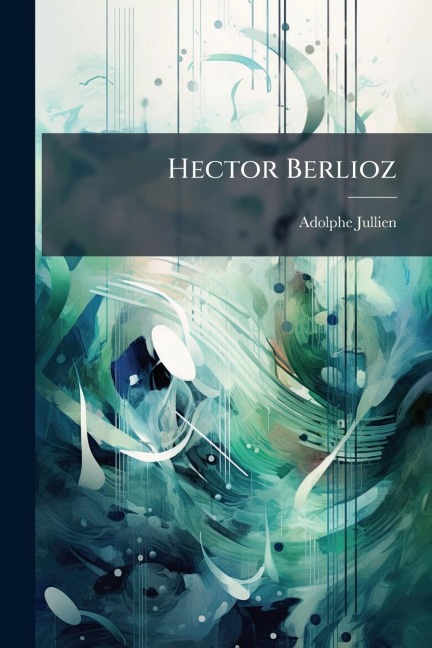 Hector Berlioz - Adolphe Jullien