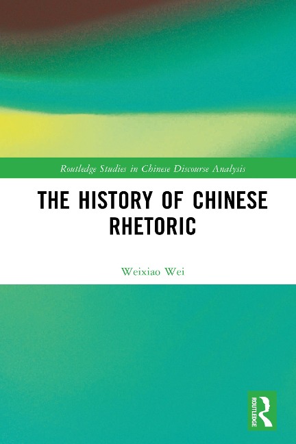 The History of Chinese Rhetoric - Weixiao Wei