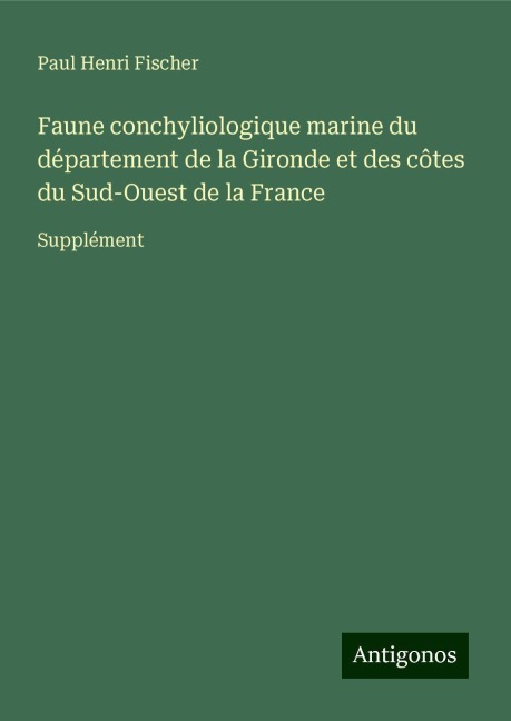 Faune conchyliologique marine du département de la Gironde et des côtes du Sud-Ouest de la France - Paul Henri Fischer
