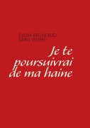 Cover-Bild zum Titel 'je te poursuivrai de ma haine' von 'Sylvia Bruneaud Saint Pierre'