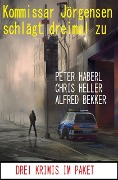Cover-Bild zum Titel 'Kommissar Jörgensen schlägt dreimal zu: Drei Krimis im Paket' von 'Alfred Bekker, Chris Heller, Peter Haberl'