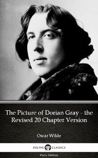 The Picture of Dorian Gray - the Revised 20 Chapter Version by Oscar Wilde (Illustrated) - Oscar Wilde