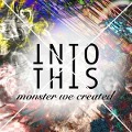 Monster We Created - Into This