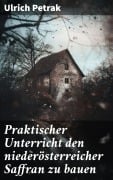 Cover-Bild zum Titel 'Praktischer Unterricht den niederösterreicher Saffran zu bauen' von 'Ulrich Petrak'