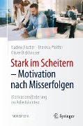 Stark im Scheitern - Motivation nach Misserfolgen - Nadine Fischer, Theresa Pfeiffer, Oliver Dickhäuser