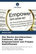 Cover-Bild zum Titel 'Die Decke durchbrechen: Faktoren, die das Empowerment von Frauen beeinflussen' von 'Jessica Aho'