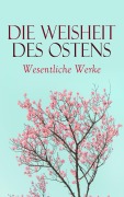 Cover-Bild zum Titel 'Die Weisheit des Ostens: Wesentliche Werke' von 'Siddhartha Gautama Buddha, Laotse, Konfuzius, Vatsyayana Mallanaga, Prophet Mohammed'
