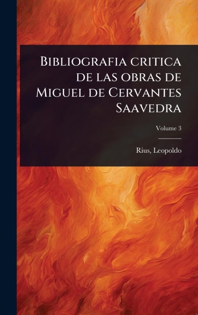 Bibliografia critica de las obras de Miguel de Cervantes Saavedra - Rius Leopoldo