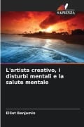 Cover-Bild zum Titel 'L'artista creativo, i disturbi mentali e la salute mentale' von 'Elliot Benjamin'