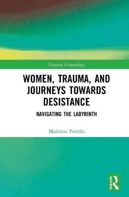 Women, Trauma, and Journeys towards Desistance - Madeline Petrillo