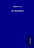 Cover-Bild zum Titel 'Der Waldläufer' von 'Gabriel Ferry'