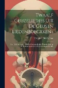 Cover-Bild zum Titel 'Twaalf Geuzeliedjes Uit De Geusen Liedenboecxkens: Van 1588 En Later: Met De Oorspronkelijke Wijzen, Waarop Ze in Den Spaanschen Tijd Gezongen Werden' von 'Abraham Dirk Loman'