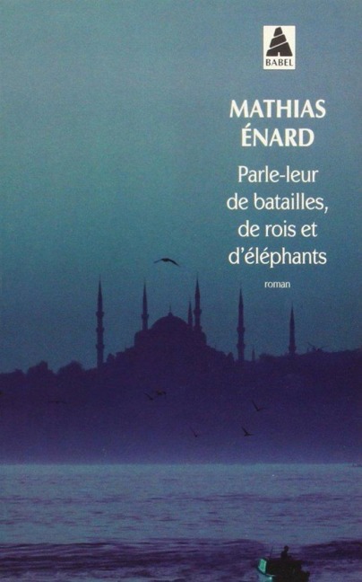 Parle-leur de batailles, de rois et d'éléphants - Mathias Enard