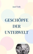Cover-Bild zum Titel 'Geschöpfe der Unterwelt' von 'Josef Toth'