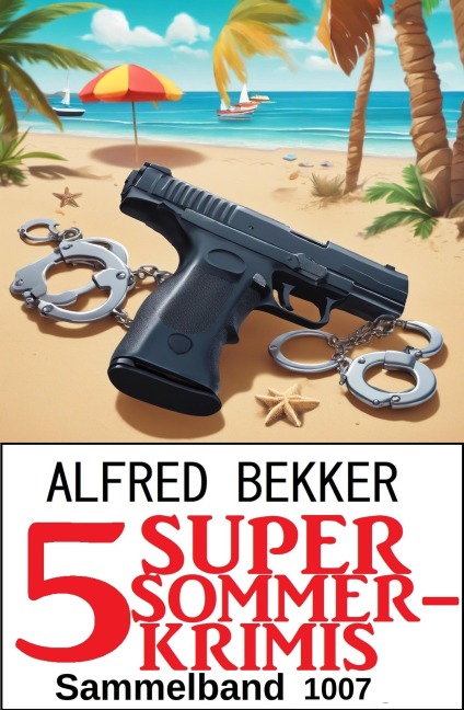 5 Super Sommerkrimis Sammelband 1007 - Alfred Bekker