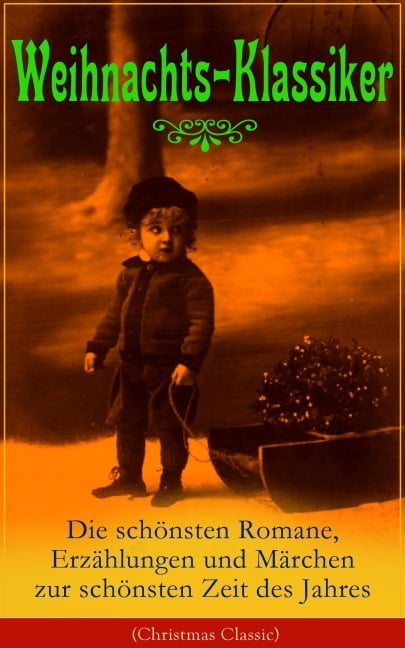 Weihnachts-Klassiker: Die schönsten Romane, Erzählungen und Märchen zur schönsten Zeit des Jahres - Charles Dickens, Frances Hodgson Burnett, Brüder Grimm, Theodor Storm, Peter Rosegger