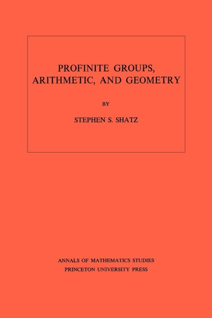 Profinite Groups, Arithmetic, and Geometry - Stephen S. Shatz