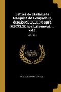 Cover-Bild zum Titel 'Lettres de Madame la Marquise de Pompadour, depuis MDCCLIII jusqu'à MDCCLXII inclusivement. ... of 3; Volume 3' von 'Francois Barbe Marbois'