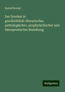 Der Scorbut in geschichtlich-literarischer, pathologischer, prophylactischer und therapeutischer Beziehung - Rudolf Krebel