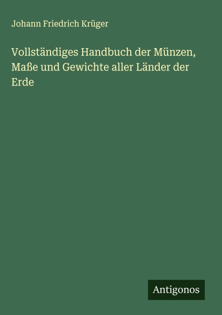 Vollständiges Handbuch der Münzen, Maße und Gewichte aller Länder der Erde - Johann Friedrich Krüger