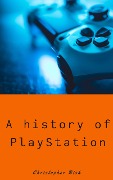 Cover-Bild zum Titel 'A history of PlayStation (A history of..., #1)' von 'Christopher Bish'