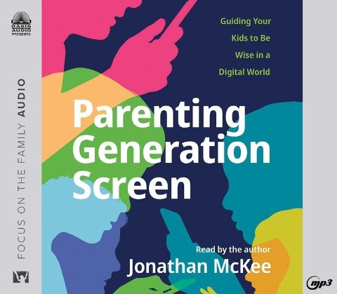 Parenting Generation Screen: Guiding Your Kids to Be Wise in a Digital World - Jonathan Mckee