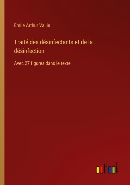 Traité des désinfectants et de la désinfection - Emile Arthur Vallin