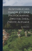 Cover-Bild zum Titel 'Ausführliches Handbuch der Photographie, Zweiter Theil, Zweite Auflage' von 'Josef Maria Eder'