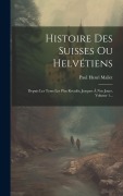 Cover-Bild zum Titel 'Histoire Des Suisses Ou Helvétiens: Depuis Les Tems Les Plus Reculés, Jusques À Nos Jours, Volume 1...' von 'Paul Henri Mallet'