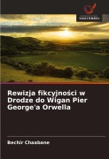 Cover-Bild zum Titel 'Rewizja fikcyjno¿ci w Drodze do Wigan Pier George'a Orwella' von 'Bechir Chaabane'