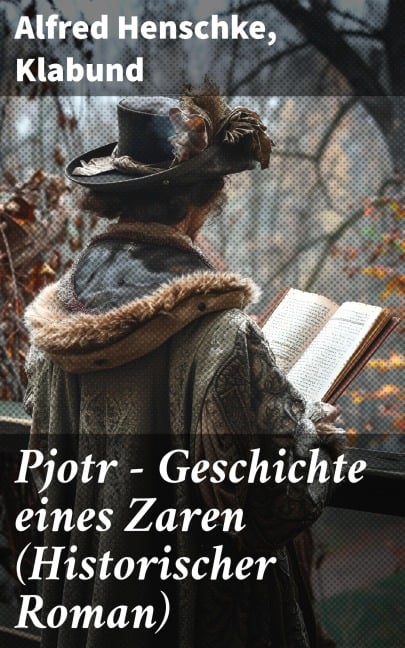 Pjotr - Geschichte eines Zaren (Historischer Roman) - Alfred Henschke, Klabund
