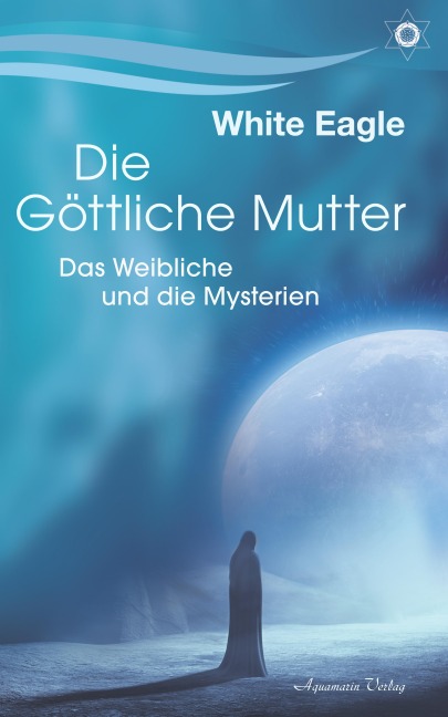 Die Göttliche Mutter: Das Weibliche und die Mysterien - White Eagle