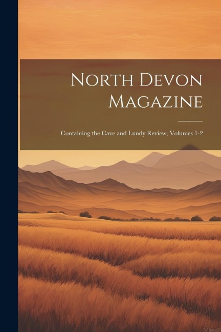 North Devon Magazine: Containing the Cave and Lundy Review, Volumes 1-2 - Anonymous