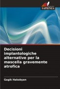 Cover-Bild zum Titel 'Decisioni implantologiche alternative per la mascella gravemente atrofica' von 'Gagik Hakobyan'