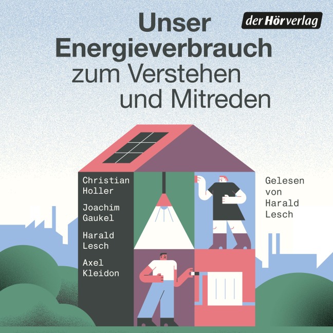 Unser Energieverbrauch zum Verstehen und Mitreden - Joachim Gaukel, Axel Kleidon, Christian Holler, Harald Lesch