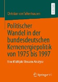 Cover-Bild zum Titel 'Politischer Wandel in der bundesdeutschen Kernenergiepolitik von 1975 bis 1997' von 'Christian von Falkenhausen'