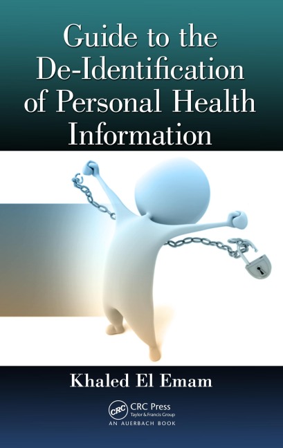 Guide to the De-Identification of Personal Health Information - Khaled El Emam